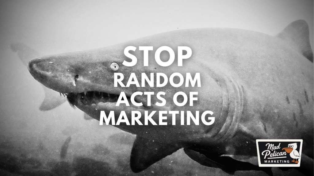 Stop Random Acts of Marketing
